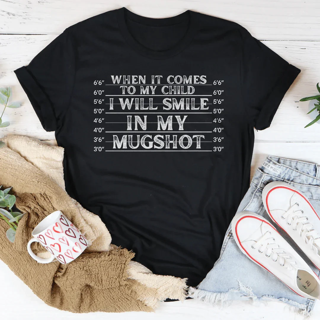 When It Comes To My Child I Will Smile In My Mugshot Tee - Image 3