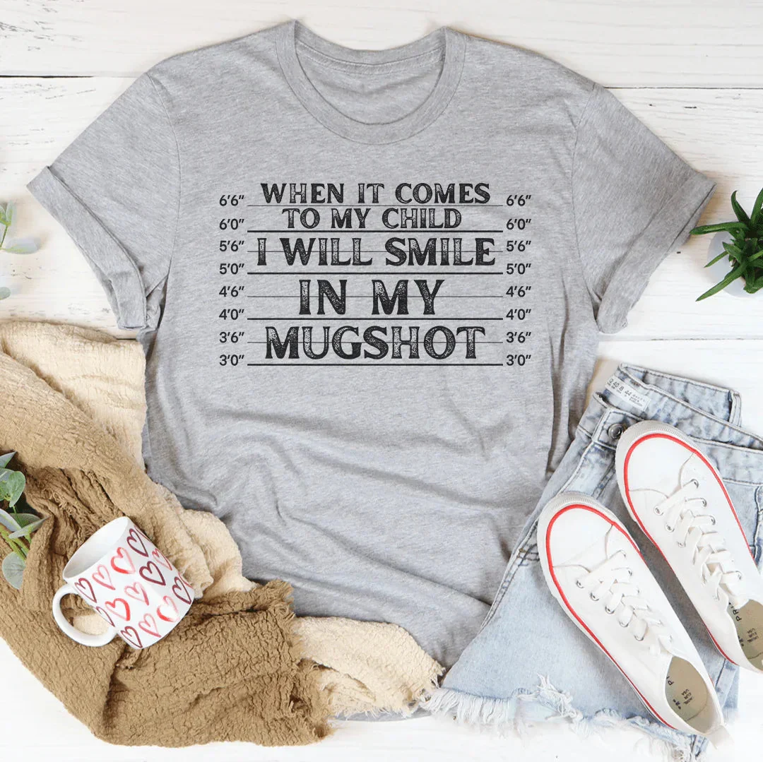When It Comes To My Child I Will Smile In My Mugshot Tee - Image 4
